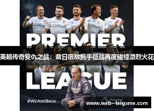 英超传奇复仇之战：昔日宿敌携手征战再度碰撞激烈火花