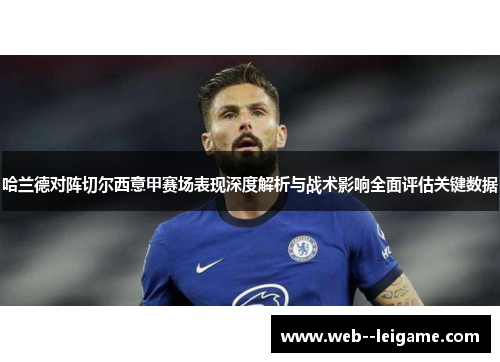 哈兰德对阵切尔西意甲赛场表现深度解析与战术影响全面评估关键数据