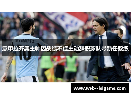意甲拉齐奥主帅因战绩不佳主动辞职球队寻新任教练 意甲拉齐奥主帅因战绩不佳主动辞职球队寻新任教练