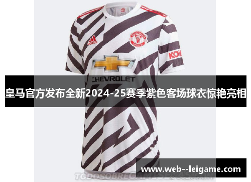 皇马官方发布全新2024-25赛季紫色客场球衣惊艳亮相 皇马官方发布全新2024-25赛季紫色客场球衣惊艳亮相